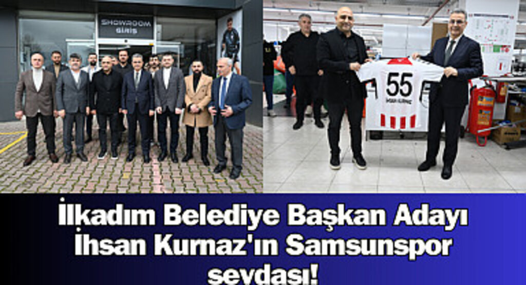 İlkadım Belediye Başkan Adayı İhsan Kurnaz'ın Samsunspor sevdası!