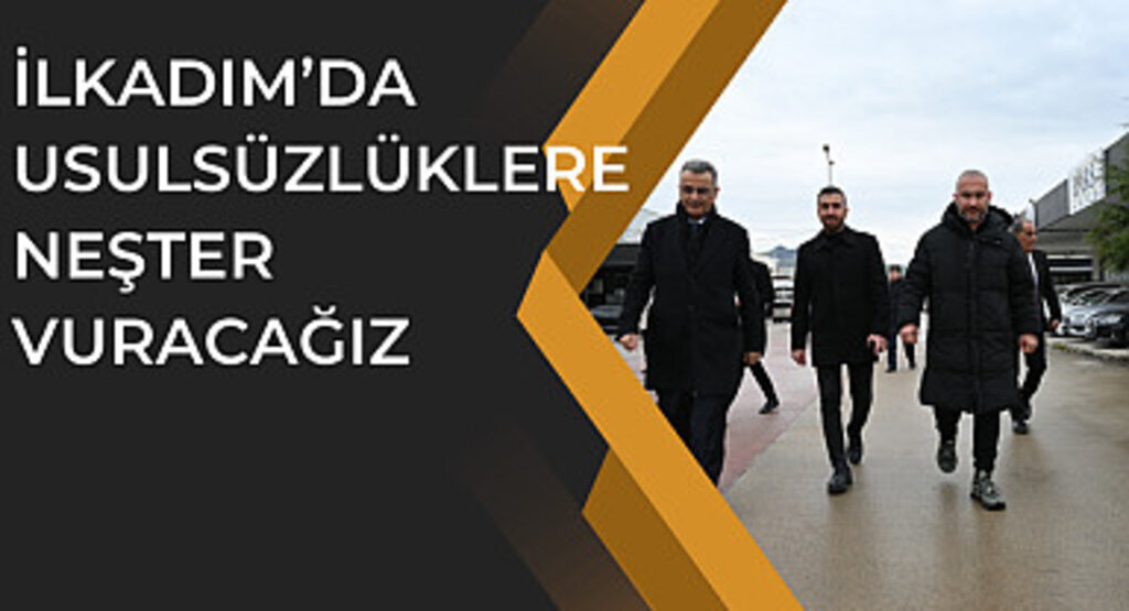 İlkadım'da usulsüzlüklere neşter vuracağız