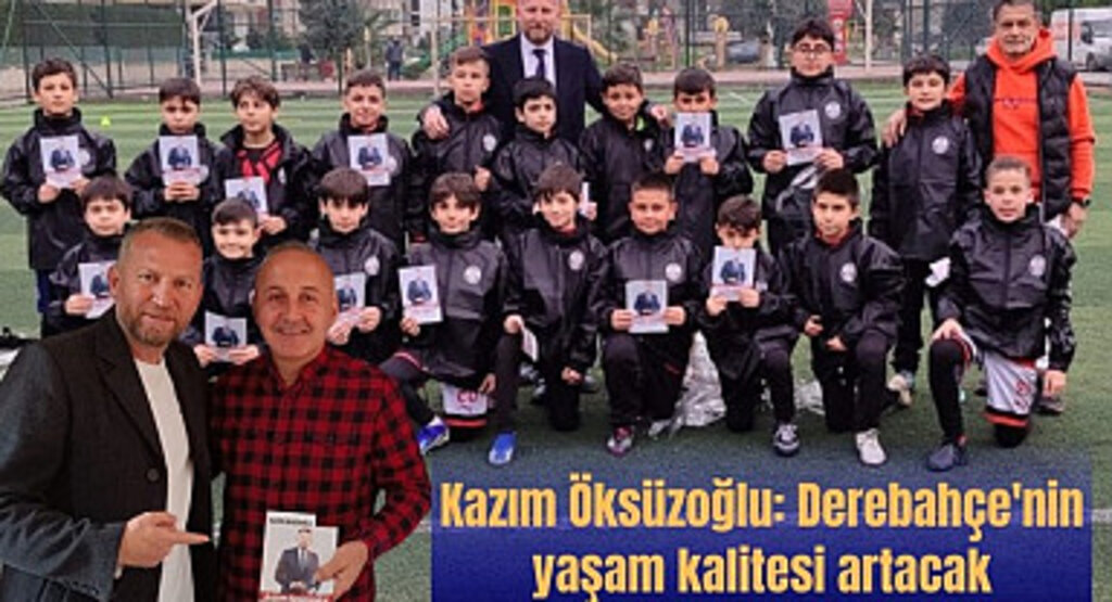 Kazım Öksüzoğlu: Derebahçe'nin yaşam kalitesi artacak