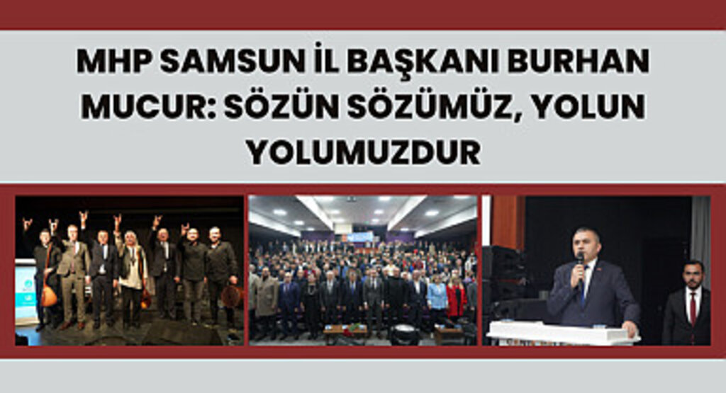 MHP Samsun İl Başkanı Burhan Mucur: Sözün Sözümüz, Yolun Yolumuzdur