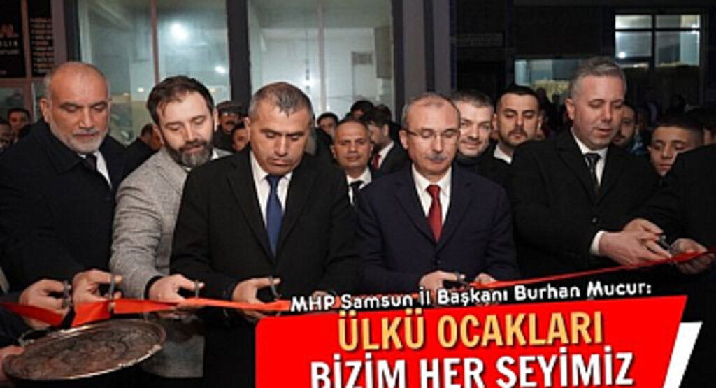 MHP Samsun İl Başkanı Burhan Mucur: Ülkü Ocakları bizim her şeyimiz
