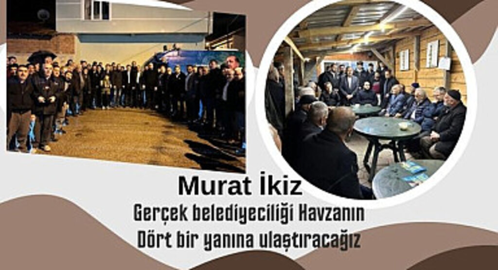 Murat İkiz: Gerçek belediyeciliği Havzanın dört bir yanına ulaştıracağız