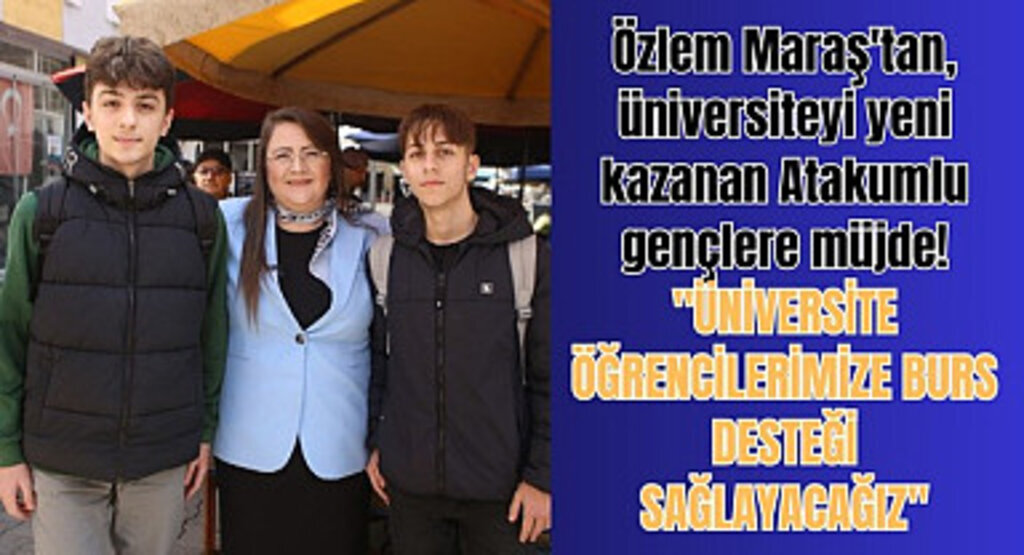 Özlem Maraş'tan üniversiteyi yeni kazanan Atakumlu gençlere müjde!