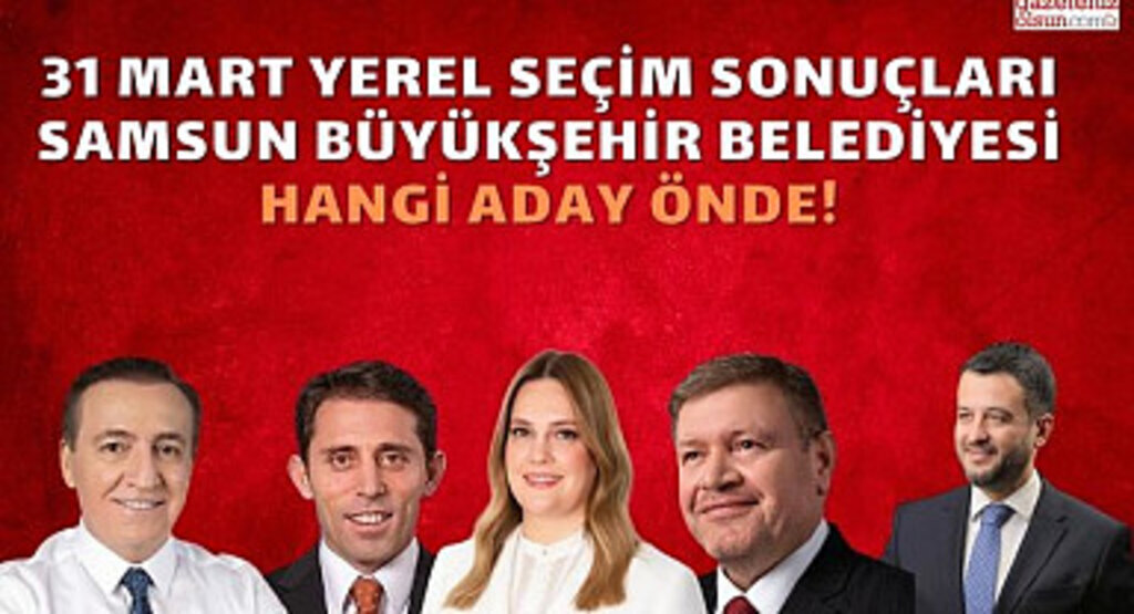 Samsun Büyükşehir Belediye Seçim Sonuçları 31 Mart 2024 Samsun Seçim Sonucu