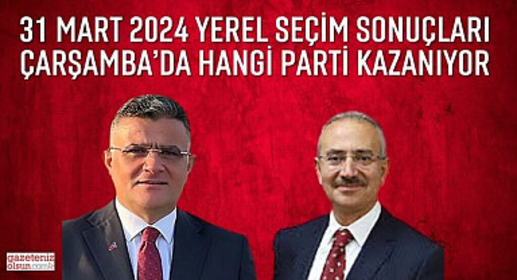 Samsun Çarşamba Belediyesi Yerel Seçim sonuçları Çarşamba'yı Hangi Parti Kazanıyor?