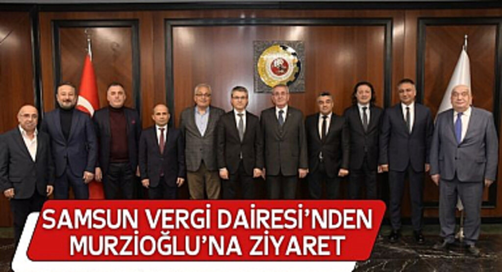 Samsun Vergi Dairesi'nden Murzioğlu'na ziyaret