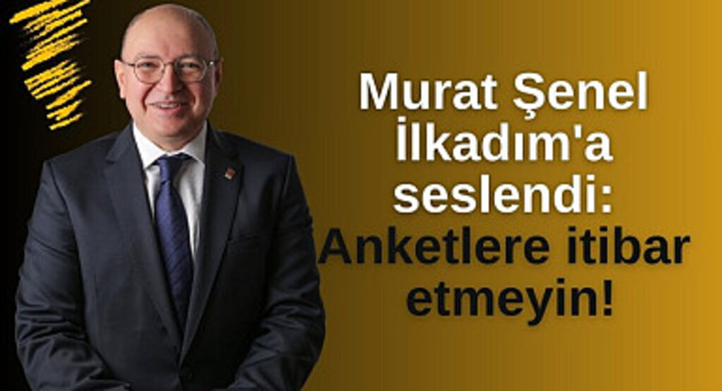 Şenel İlkadım'a seslendi: Anketlere itibar etmeyin!