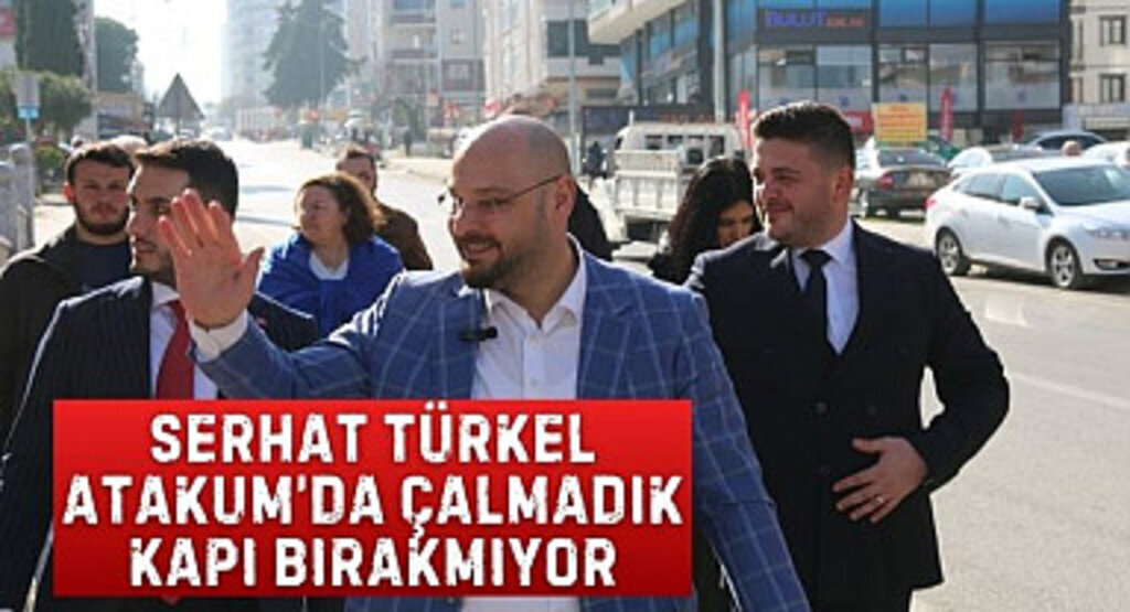 Serhat Türkel Atakum’da çalmadık kapı bırakmıyor