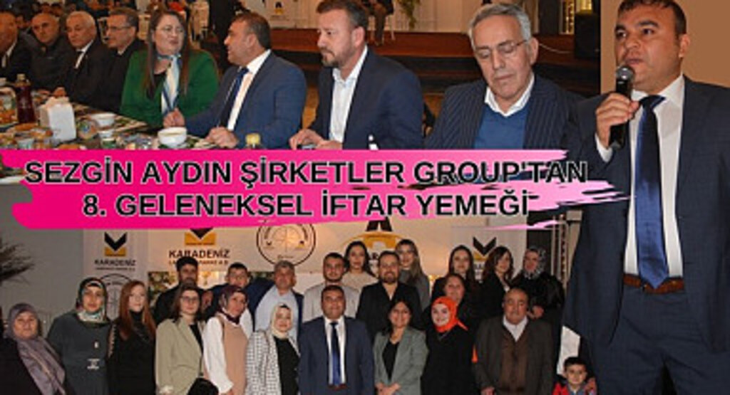 SEZGİN AYDIN ŞİRKETLER GROUP'TAN 8. GELENEKSEL İFTAR YEMEĞİ