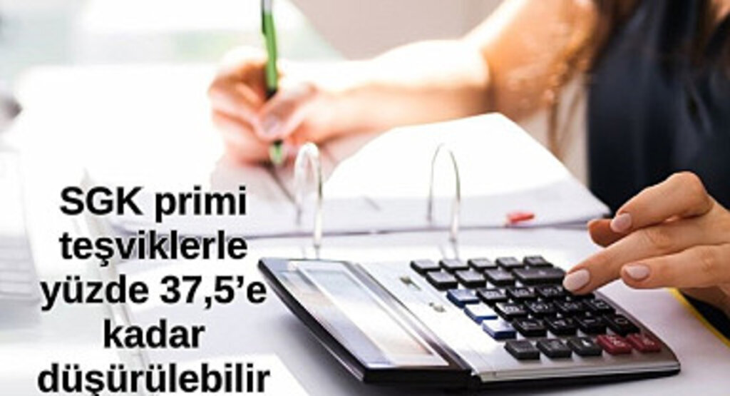 SGK primi teşviklerle yüzde 37,5’e kadar düşürülebilir mi?