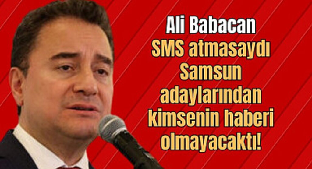 Ali Babacan SMS atmasaydı Samsun adaylarından kimsenin haberi olmayacaktı!