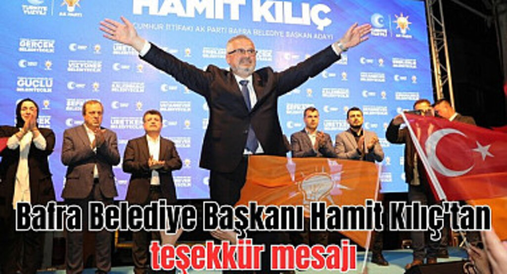 Bafra Belediye Başkanı Hamit Kılıç'tan teşekkür mesajı