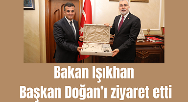 Bakan Işıkhan Başkan Doğan'ı ziyaret etti