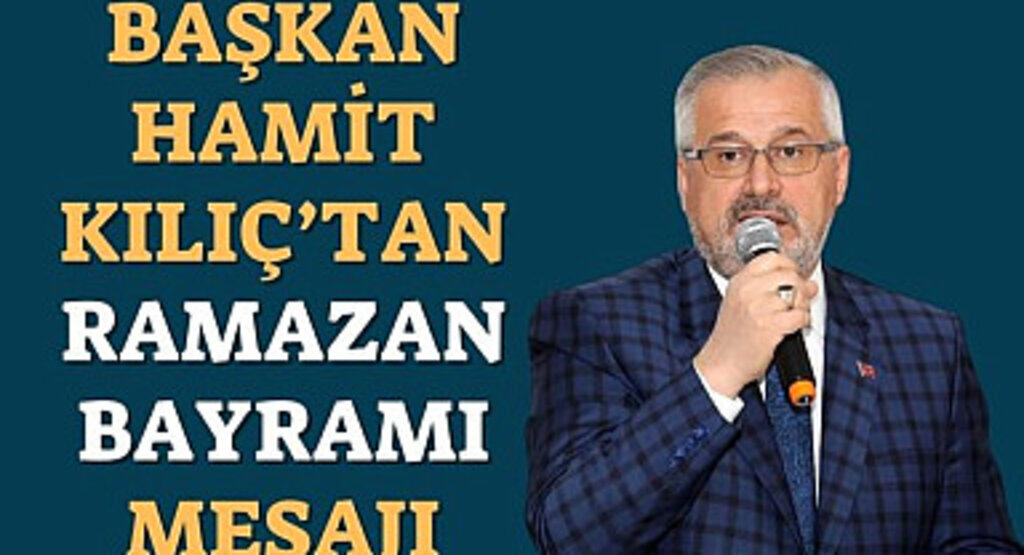 Başkan Hamit Kılıç'tan Ramazan Bayramı Mesajı