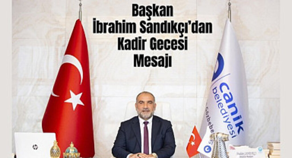 Başkan İbrahim Sandıkçı’dan Kadir Gecesi Mesajı