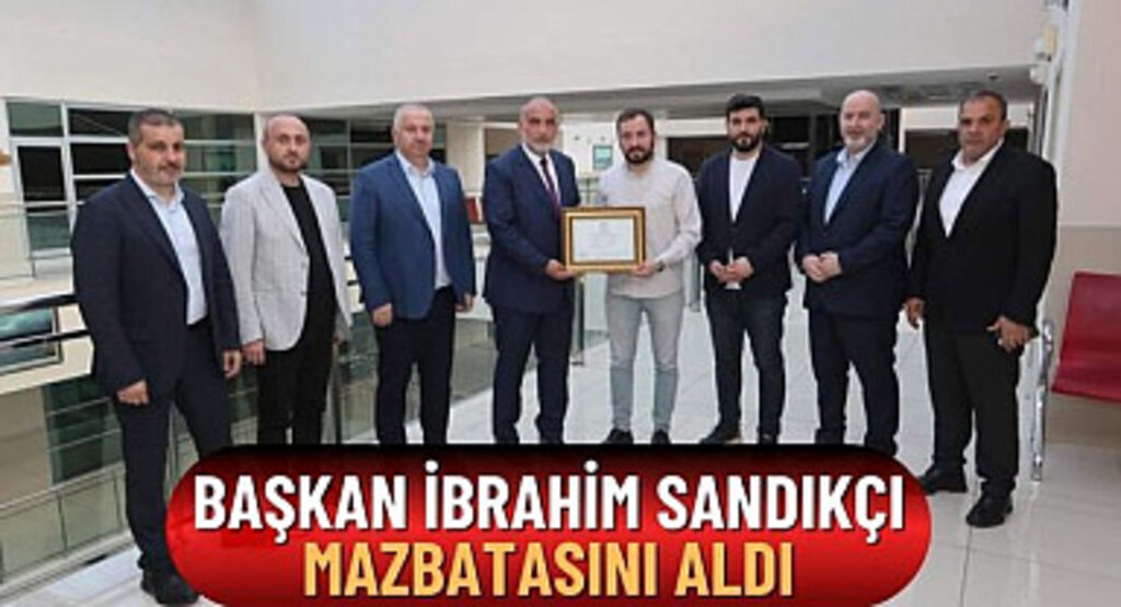 Başkan İbrahim Sandıkçı Mazbatasını Aldı