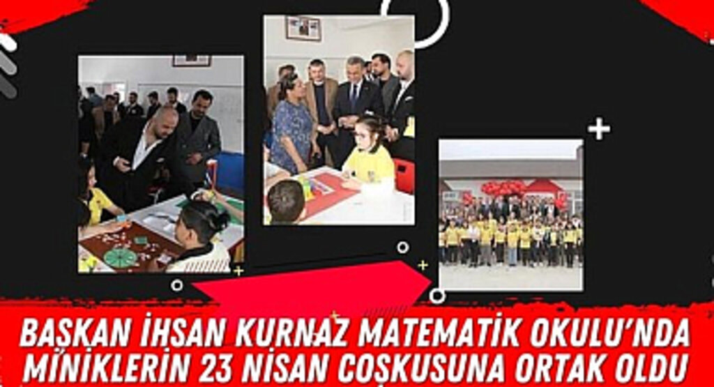 Başkan İhsan Kurnaz Matematik Okulu'nda miniklerin 23 Nisan coşkusuna ortak oldu