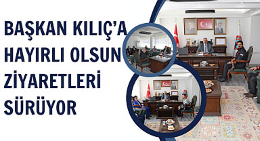 Başkan Kılıç'a hayırlı olsun ziyaretleri sürüyor