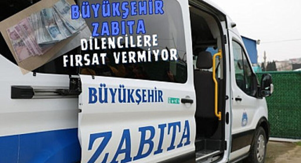Büyükşehir Zabıta dilencilere fırsat vermiyor