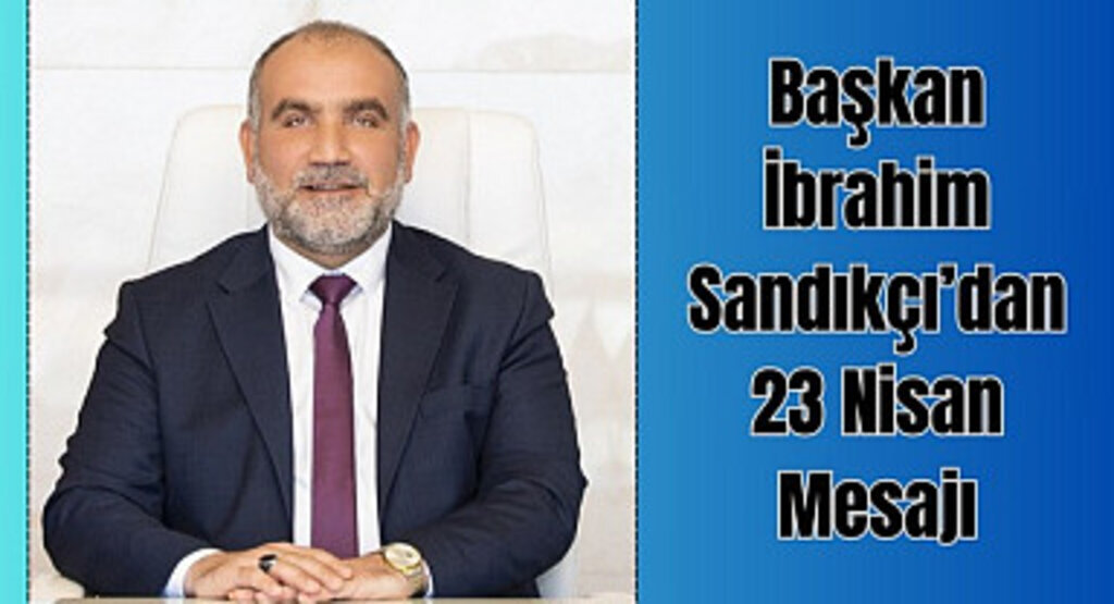 Canik Belediye Başkanı Sandıkçı’dan 23 Nisan Mesajı