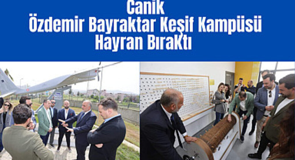 Canik Özdemir Bayraktar Keşif Kampüsü Hayran Bıraktı