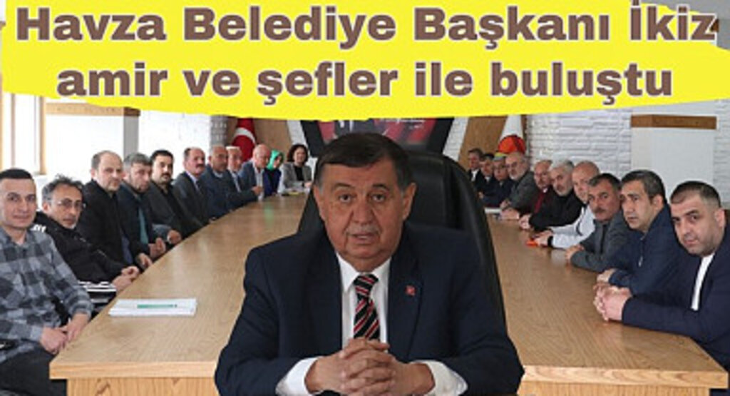 Havza Belediye Başkanı İkiz amir ve şefler ile buluştu