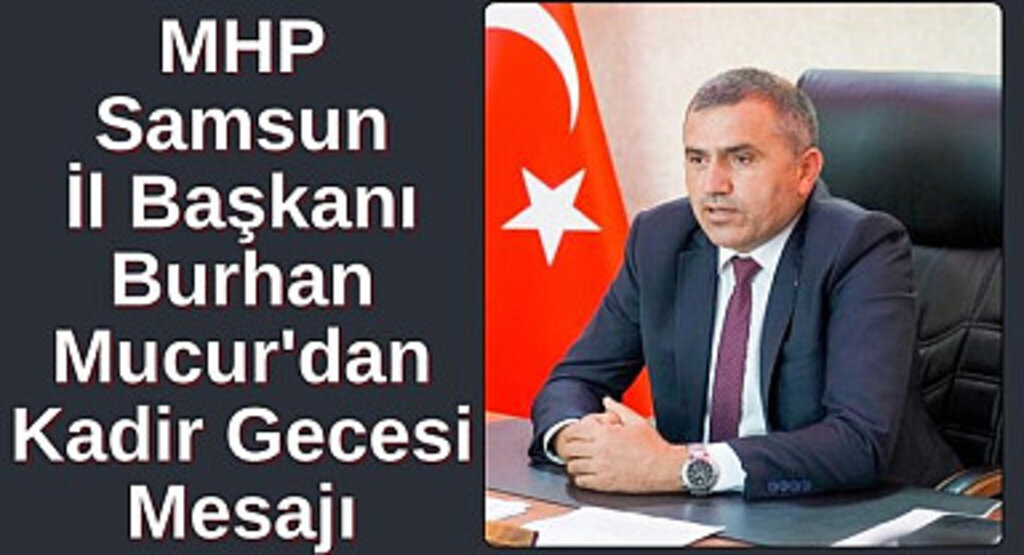 MHP Samsun İl Başkanı Burhan Mucur'dan Kadir Gecesi Mesajı