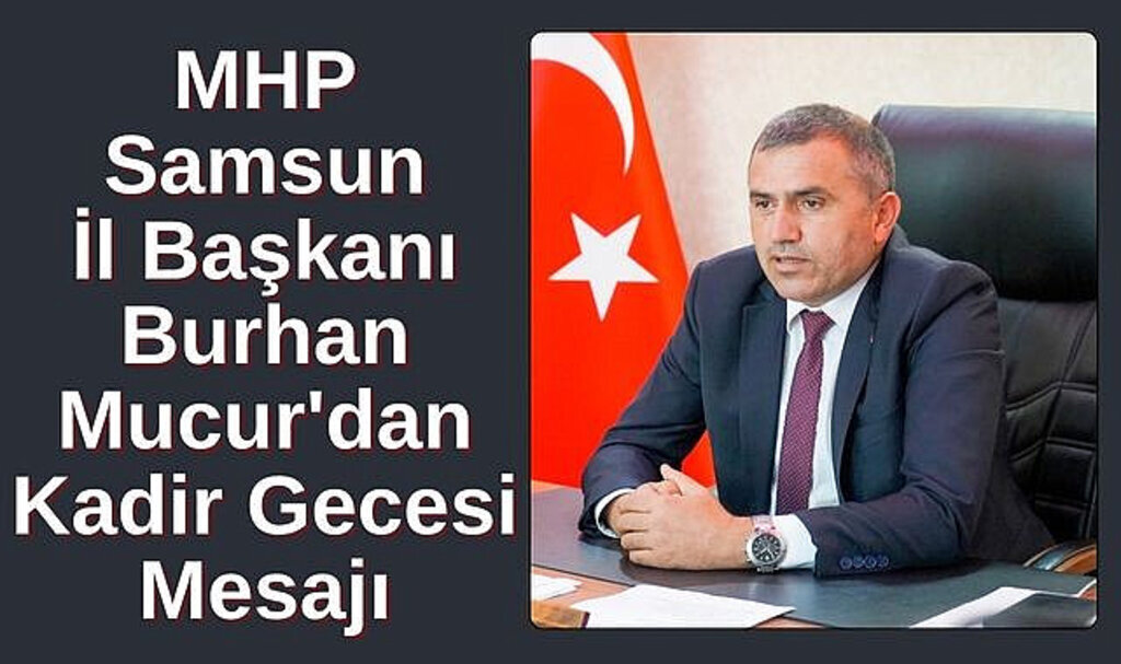 MHP Samsun İl Başkanı Burhan Mucur'dan Kadir Gecesi Mesajı