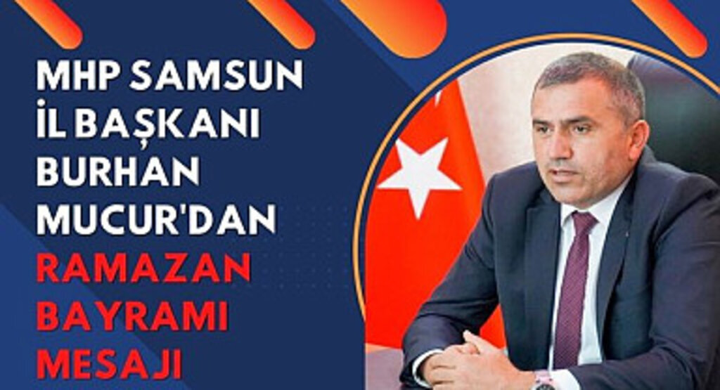 MHP Samsun İl Başkanı Burhan Mucur'dan Ramazan Bayramı Mesajı