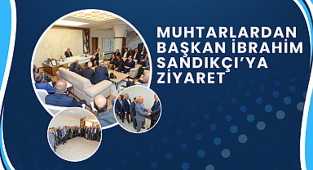 Muhtarlardan Başkan İbrahim Sandıkçı’ya Ziyaret