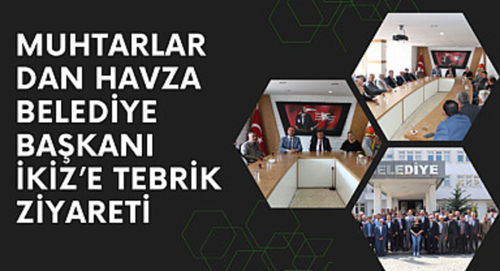 Muhtarlardan Havza Belediye Başkanı İkiz’e tebrik ziyareti