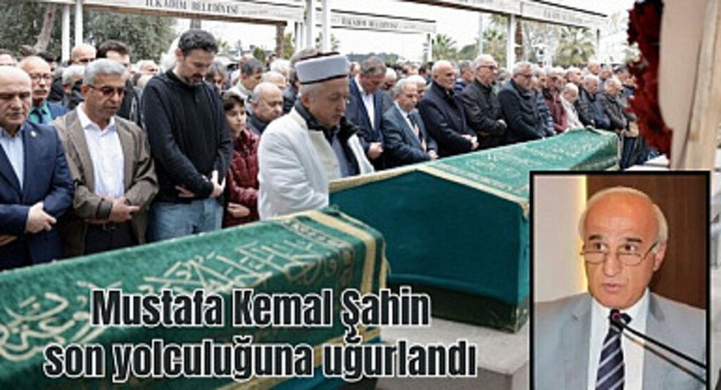 Mustafa Kemal Şahin son yolculuğuna uğurlandı