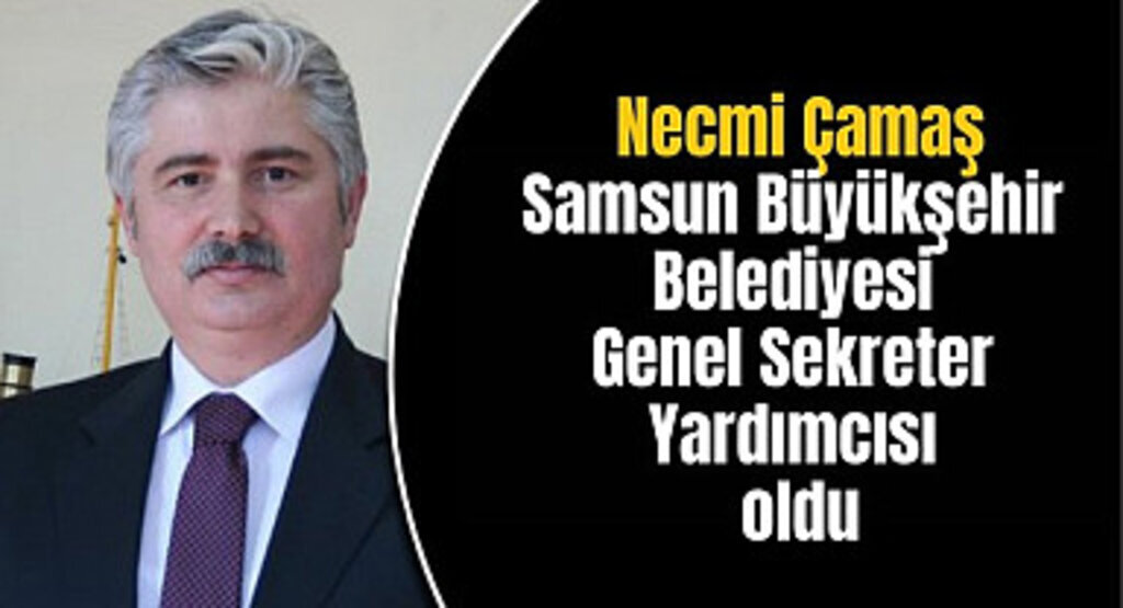 Necmi Çamaş Genel Sekreter Yardımcısı oldu