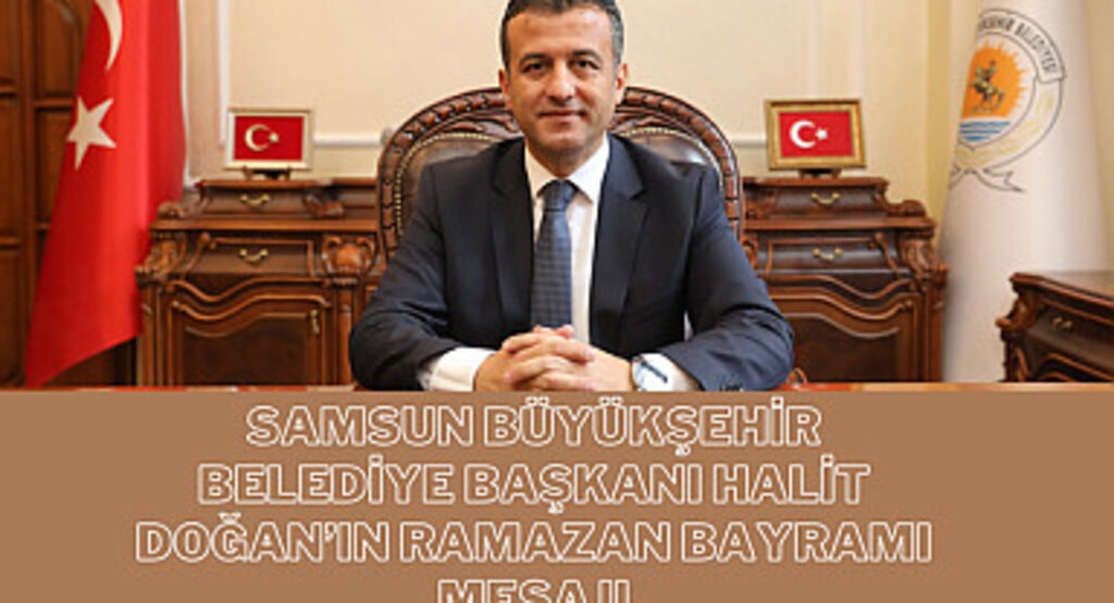 Samsun Büyükşehir Belediye Başkanı Halit Doğan'ın Ramazan Bayramı mesajı
