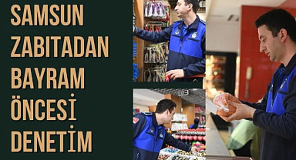 Samsun Büyükşehir Zabıtadan Bayram öncesi denetim