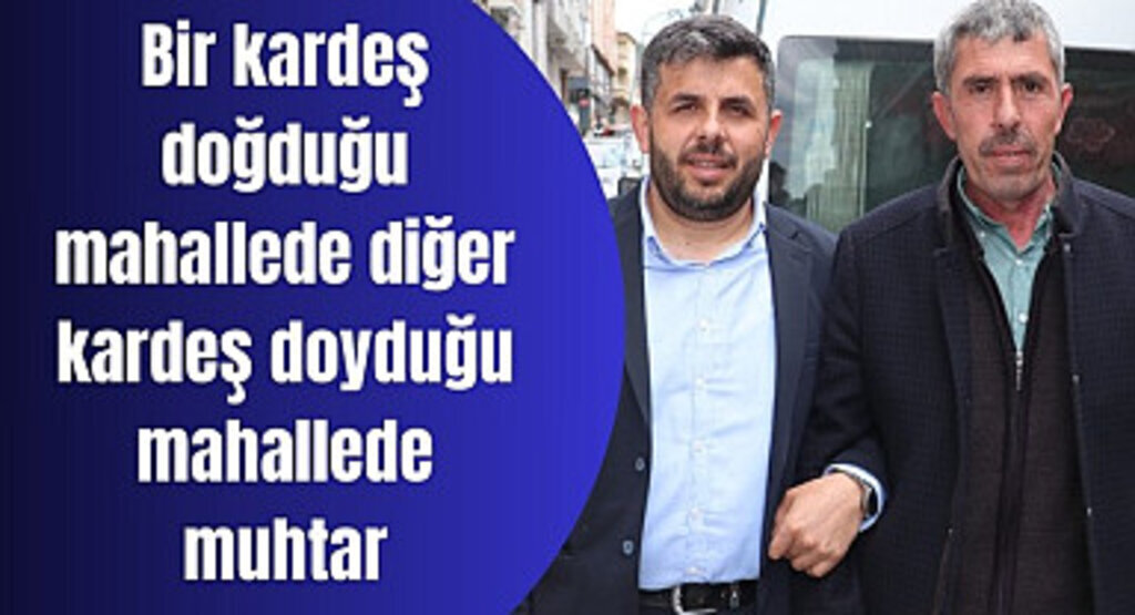 Samsun'da muhtar kardeşlerin ilginç hikayesi!