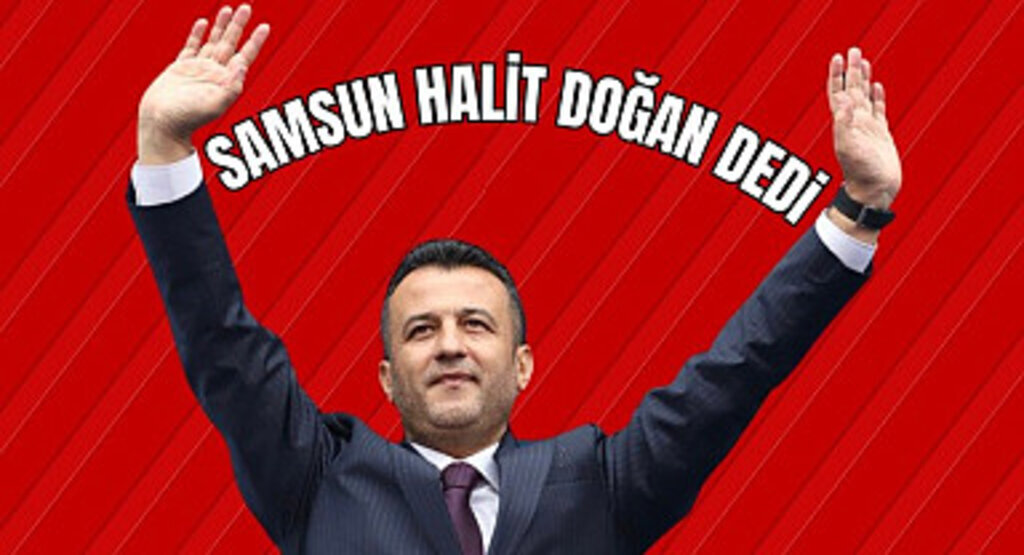 Samsun Halit Doğan dedi! Sen, ben, o demeden hizmet edeceğiz
