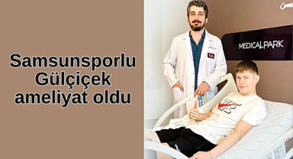Samsunsporlu Gülçiçek ameliyat oldu