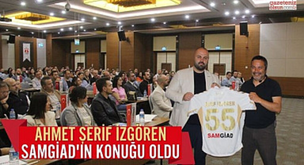 Ahmet Şerif İzgören SAMGİAD'ın konuğu oldu