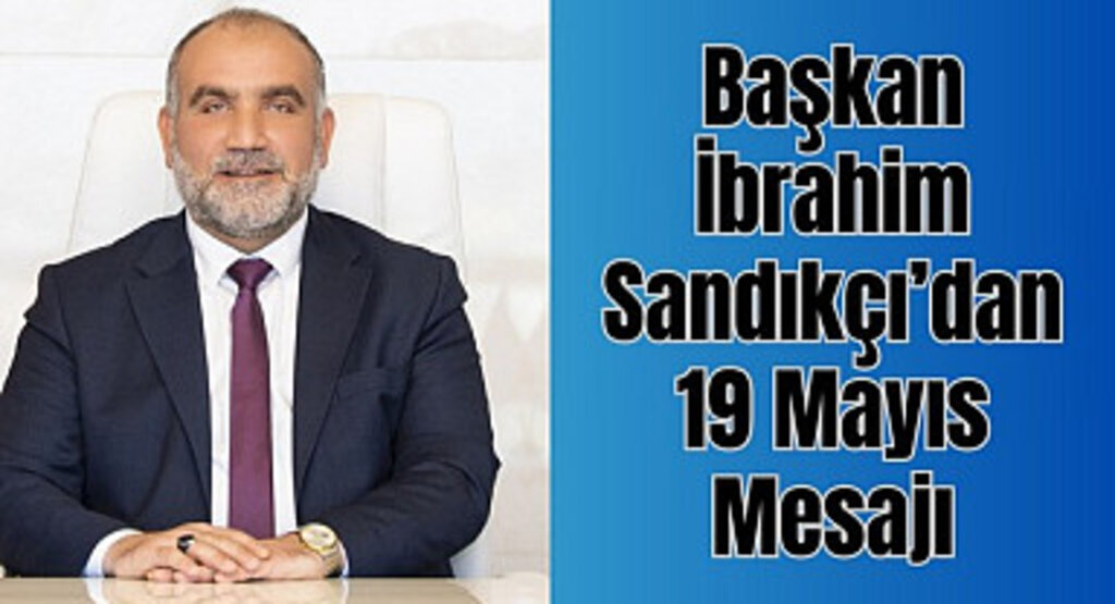 Başkan İbrahim Sandıkçı'dan 19 Mayıs Mesajı