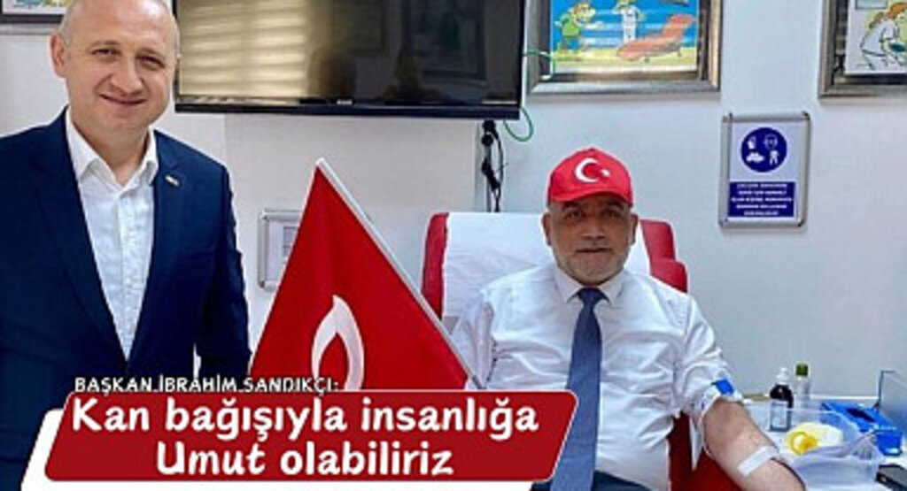 Başkan Sandıkçı: Kan bağışıyla insanlığa umut olabiliriz