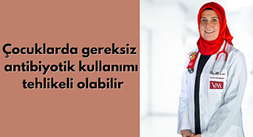 Çocuklarda gereksiz antibiyotik kullanımı tehlikeli olabilir