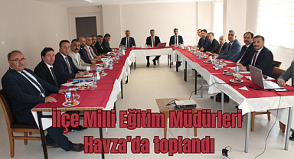 İlçe Milli Eğitim Müdürleri Havza’da toplandı