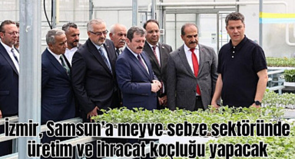 İzmir'den Samsun'a tarım desteği, Samsun tarımda 1 milyar dolar ihracat!