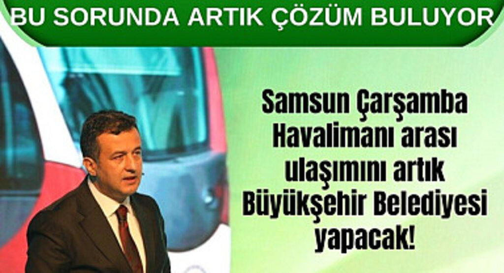 Samsun Çarşamba Havalimanı arası ulaşımını artık Büyükşehir Belediyesi yapacak!