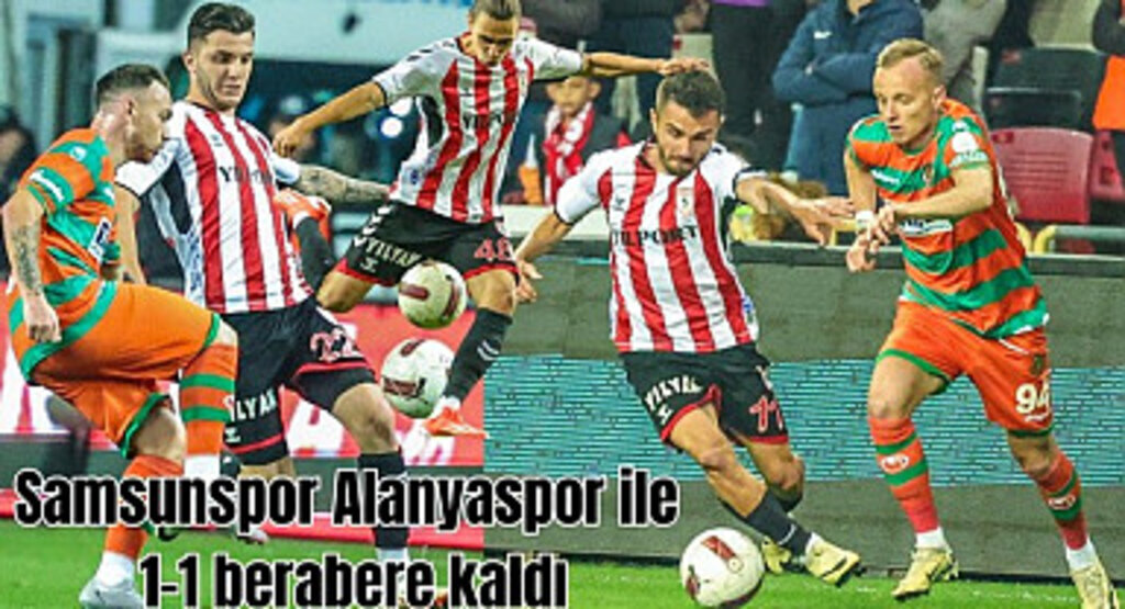 Samsunspor Alanyaspor ile 1-1 berabere kaldı
