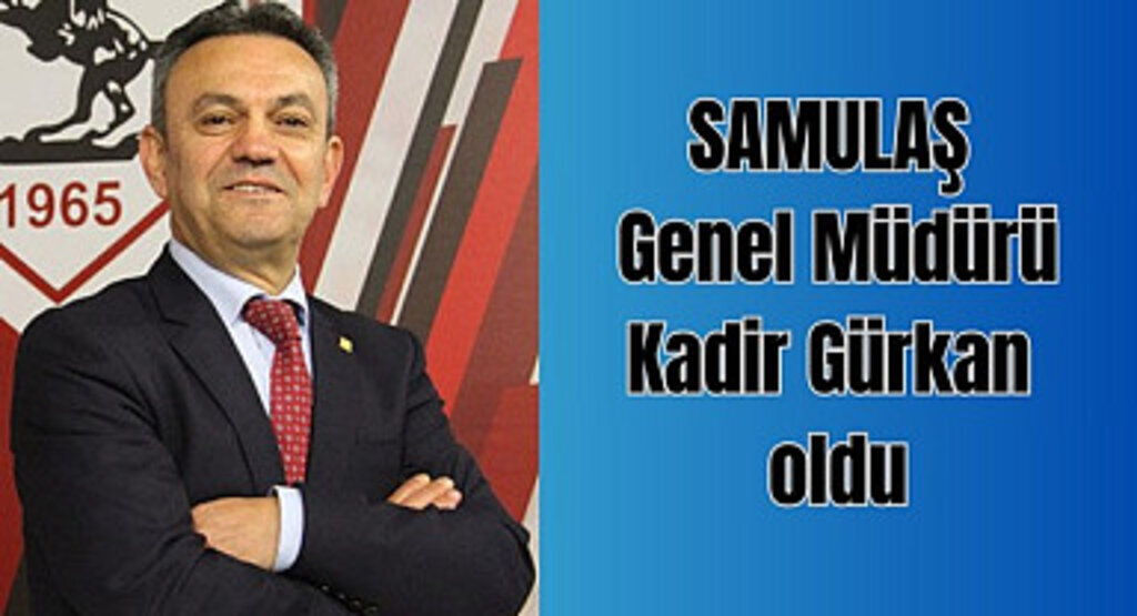 SAMULAŞ Genel Müdürü Kadir Gürkan oldu