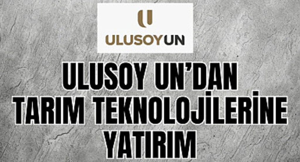 Ulusoy Un'dan tarım teknolojilerine yatırım