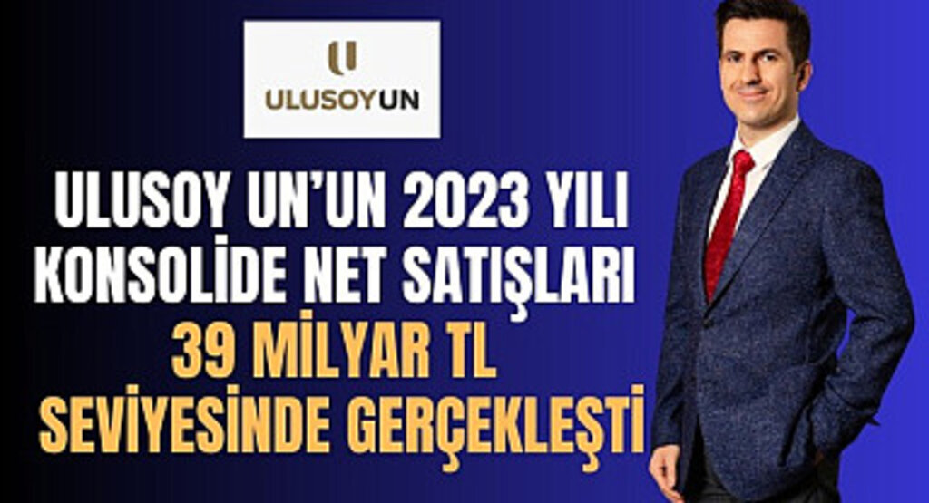 Ulusoy Un'un 2023 yılı konsolide net satışları 39 Milyar TL seviyesinde gerçekleşti