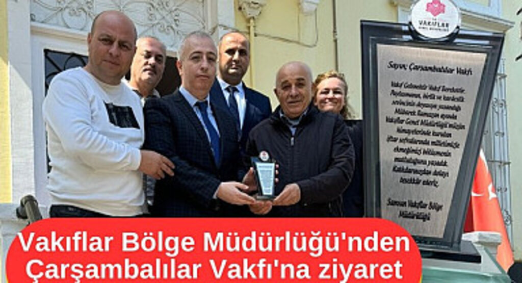Vakıflar Bölge Müdürlüğü'nden Çarşambalılar Vakfı'na ziyaret